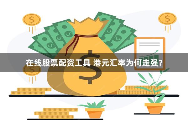 在线股票配资工具 港元汇率为何走强？